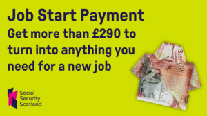 Social Security Scotland logo in the bottom left corner. Picture of paper money folded into a shirt. Text read 'Job Start Payment. Get more than £290 to turn into anything you need for a new job.'